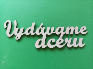 Nápis dekoračný Vydávame dcéru